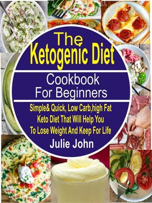 cover image of The Ketogenic Diet Cookbook For Beginners Simple & Quick, Low Carb, High Fat Keto Diet That Will Help You to Lose Weight and Keep Fit For Life